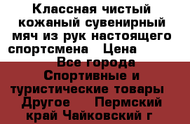 Классная чистый кожаный сувенирный мяч из рук настоящего спортсмена › Цена ­ 1 000 - Все города Спортивные и туристические товары » Другое   . Пермский край,Чайковский г.